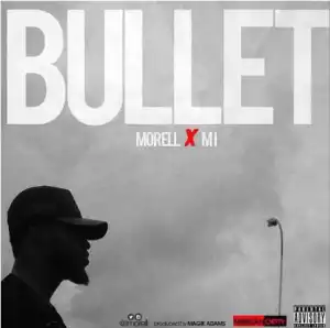 Morell - Bullet (ft. M.I Abaga) [Prod. by Magikadam]